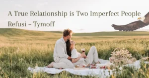 A true relationship is two imperfect people refusing to give up – Tymoff 